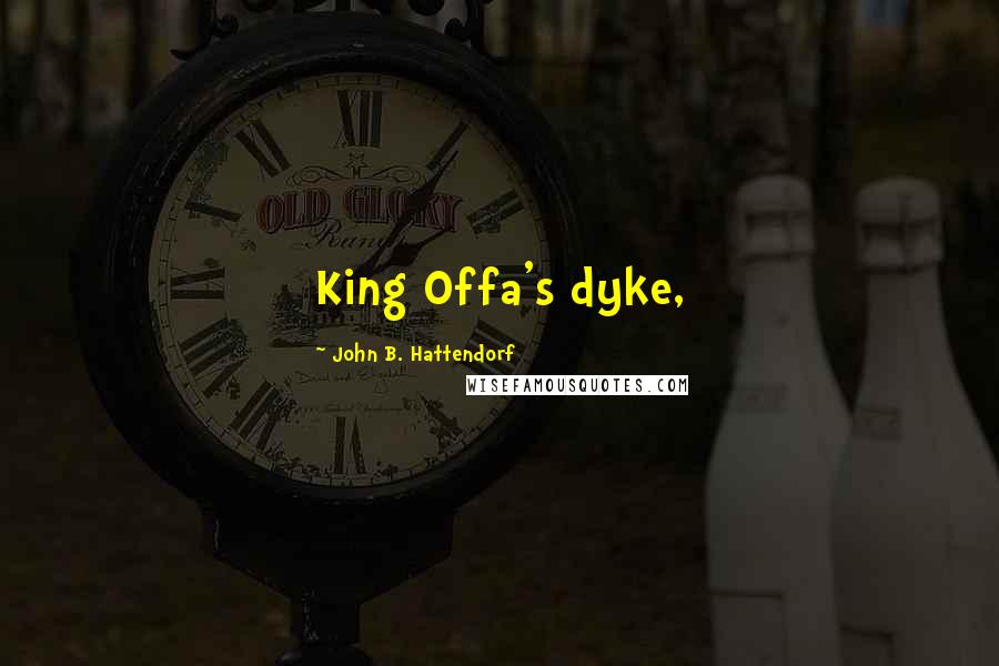 John B. Hattendorf Quotes: King Offa's dyke,
