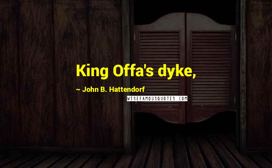 John B. Hattendorf Quotes: King Offa's dyke,
