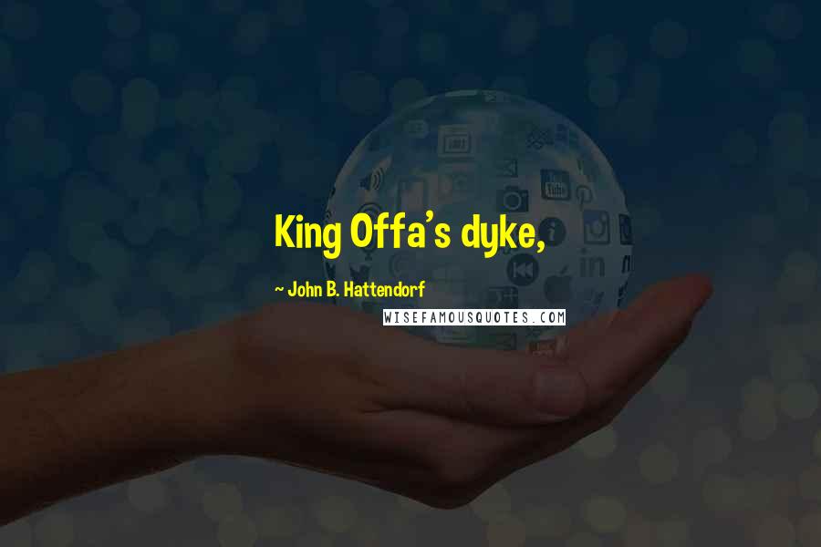 John B. Hattendorf Quotes: King Offa's dyke,