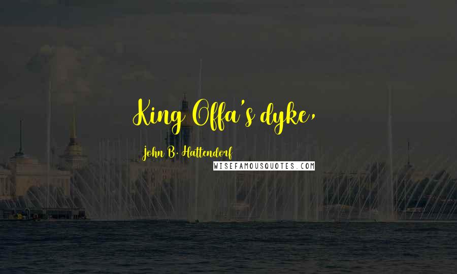 John B. Hattendorf Quotes: King Offa's dyke,