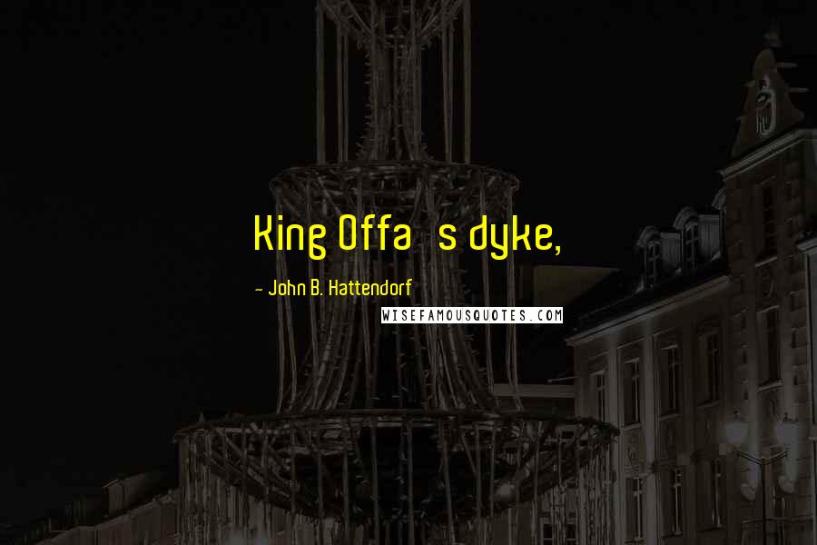 John B. Hattendorf Quotes: King Offa's dyke,