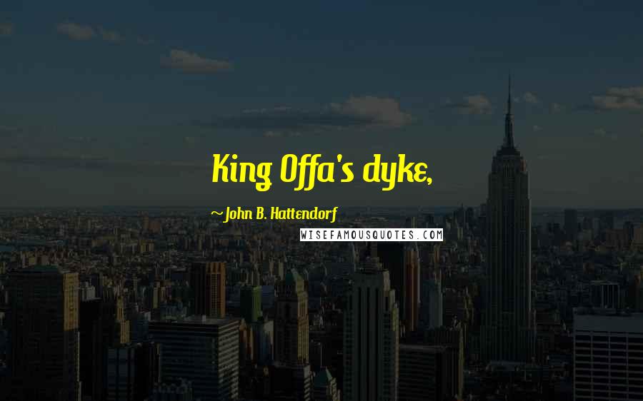 John B. Hattendorf Quotes: King Offa's dyke,