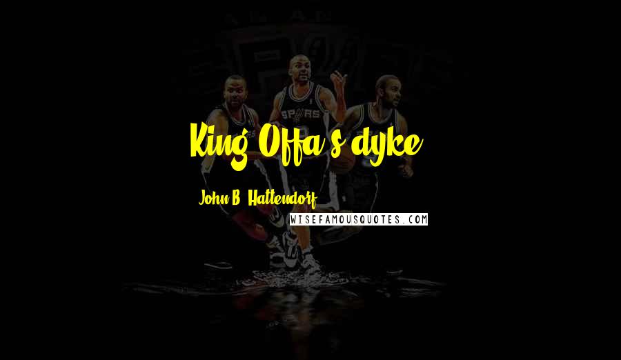 John B. Hattendorf Quotes: King Offa's dyke,