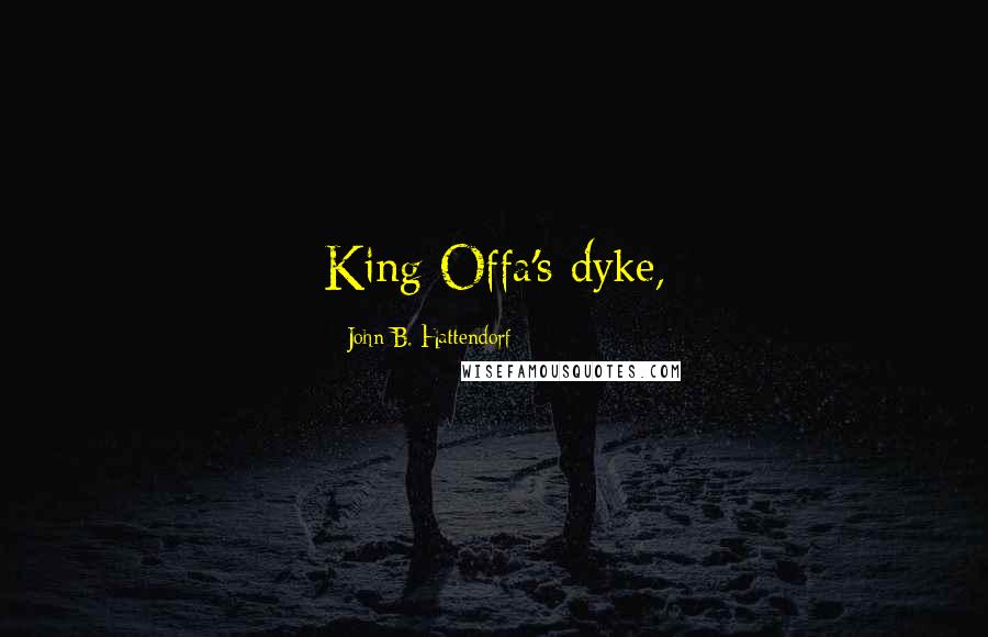 John B. Hattendorf Quotes: King Offa's dyke,