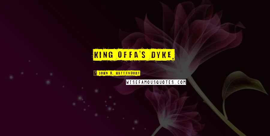 John B. Hattendorf Quotes: King Offa's dyke,