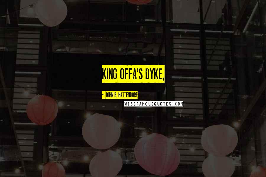 John B. Hattendorf Quotes: King Offa's dyke,