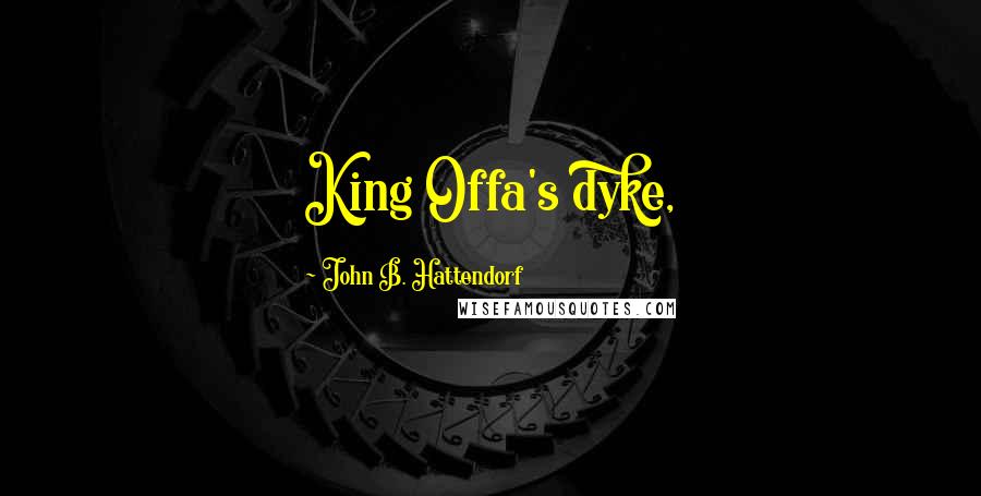 John B. Hattendorf Quotes: King Offa's dyke,