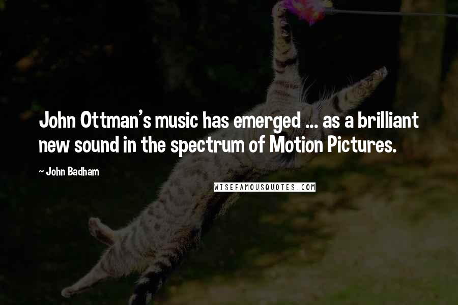 John Badham Quotes: John Ottman's music has emerged ... as a brilliant new sound in the spectrum of Motion Pictures.