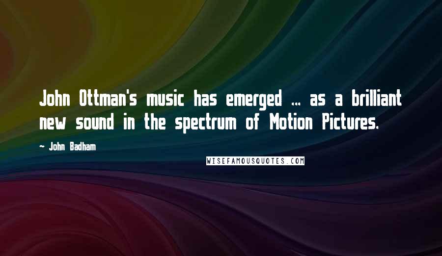 John Badham Quotes: John Ottman's music has emerged ... as a brilliant new sound in the spectrum of Motion Pictures.