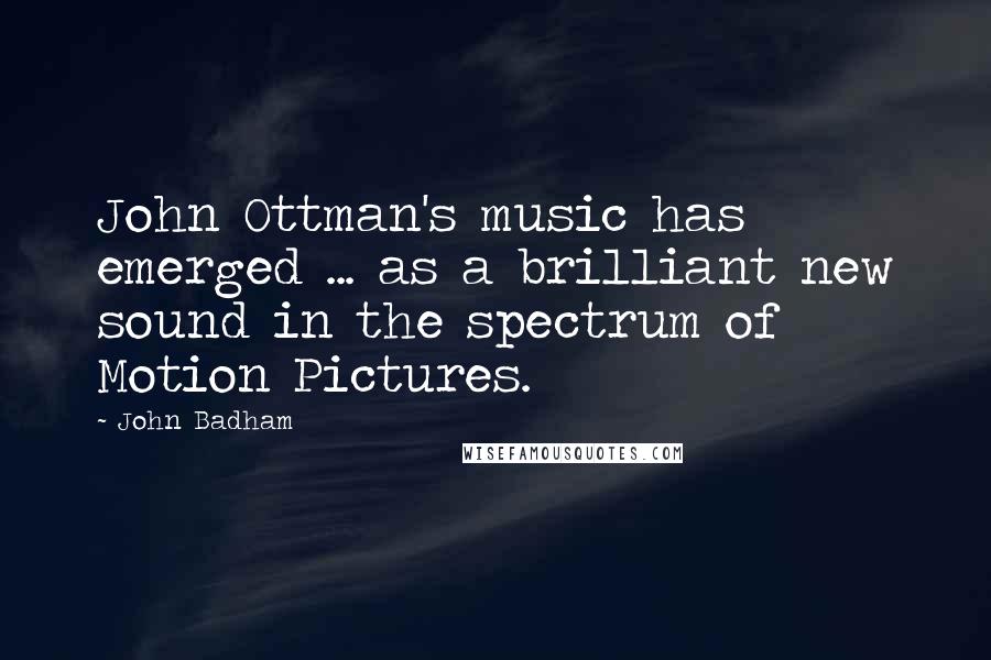 John Badham Quotes: John Ottman's music has emerged ... as a brilliant new sound in the spectrum of Motion Pictures.