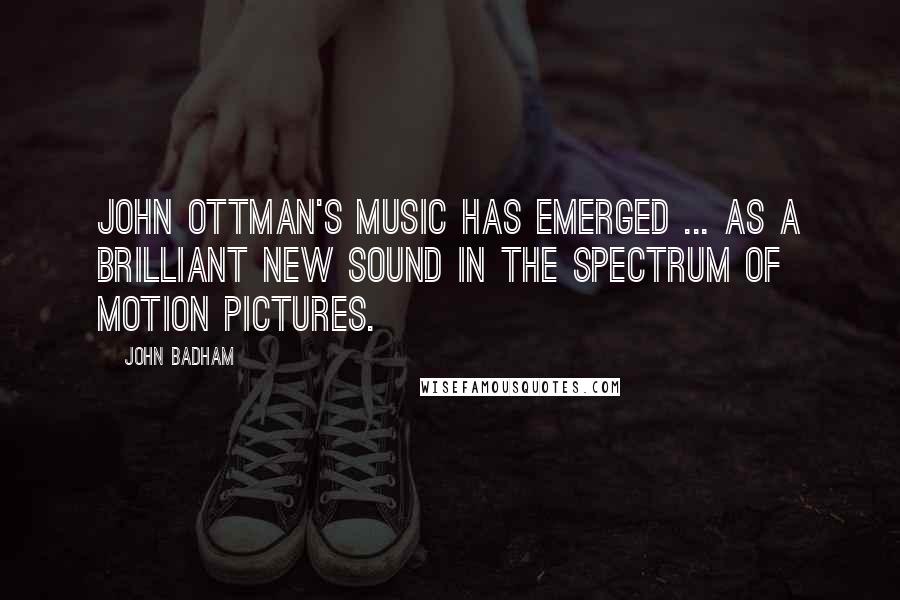 John Badham Quotes: John Ottman's music has emerged ... as a brilliant new sound in the spectrum of Motion Pictures.