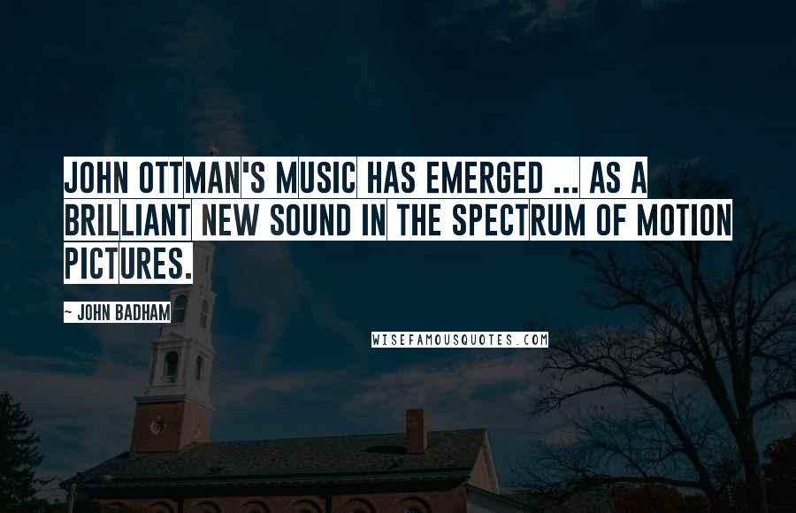 John Badham Quotes: John Ottman's music has emerged ... as a brilliant new sound in the spectrum of Motion Pictures.