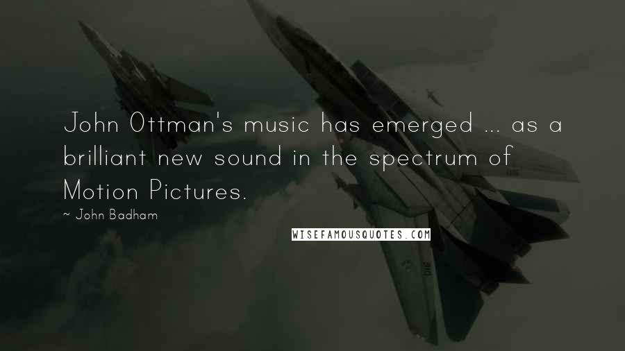 John Badham Quotes: John Ottman's music has emerged ... as a brilliant new sound in the spectrum of Motion Pictures.