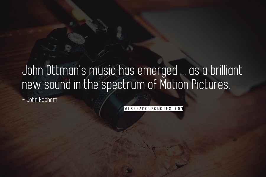 John Badham Quotes: John Ottman's music has emerged ... as a brilliant new sound in the spectrum of Motion Pictures.