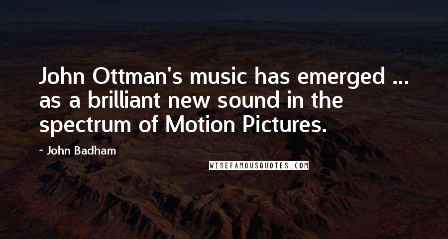 John Badham Quotes: John Ottman's music has emerged ... as a brilliant new sound in the spectrum of Motion Pictures.