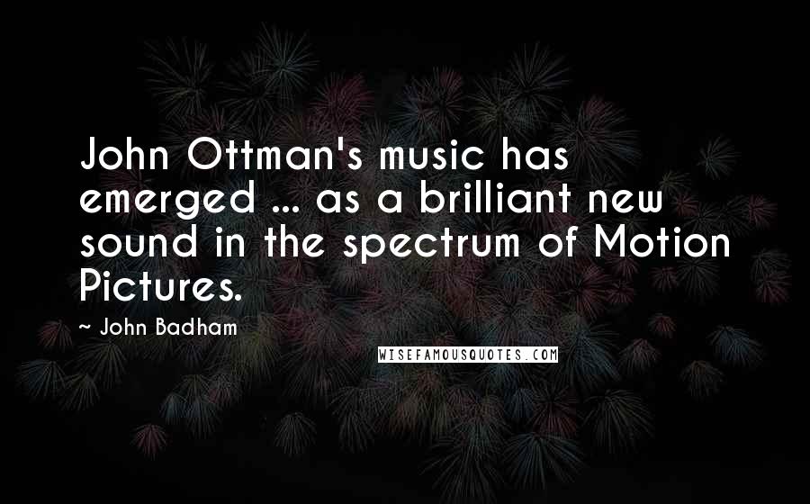 John Badham Quotes: John Ottman's music has emerged ... as a brilliant new sound in the spectrum of Motion Pictures.