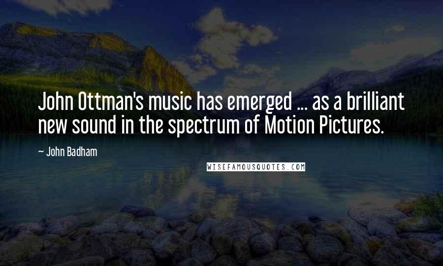 John Badham Quotes: John Ottman's music has emerged ... as a brilliant new sound in the spectrum of Motion Pictures.