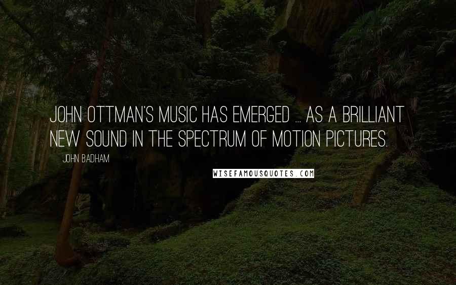 John Badham Quotes: John Ottman's music has emerged ... as a brilliant new sound in the spectrum of Motion Pictures.