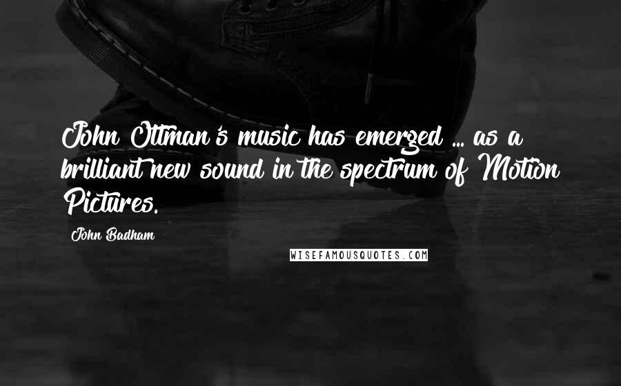 John Badham Quotes: John Ottman's music has emerged ... as a brilliant new sound in the spectrum of Motion Pictures.