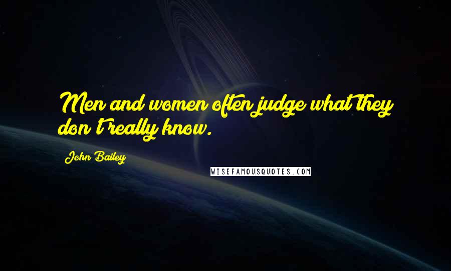 John Bailey Quotes: Men and women often judge what they don't really know.