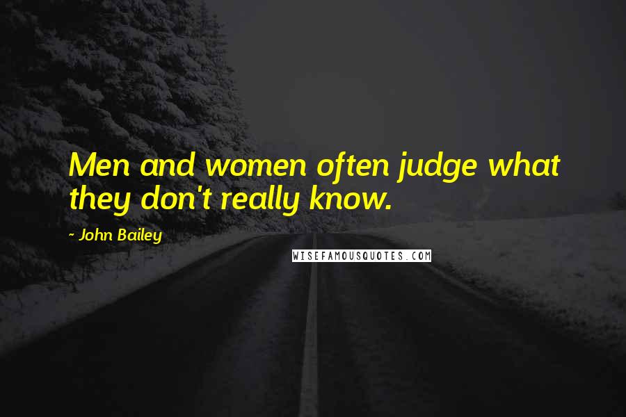 John Bailey Quotes: Men and women often judge what they don't really know.