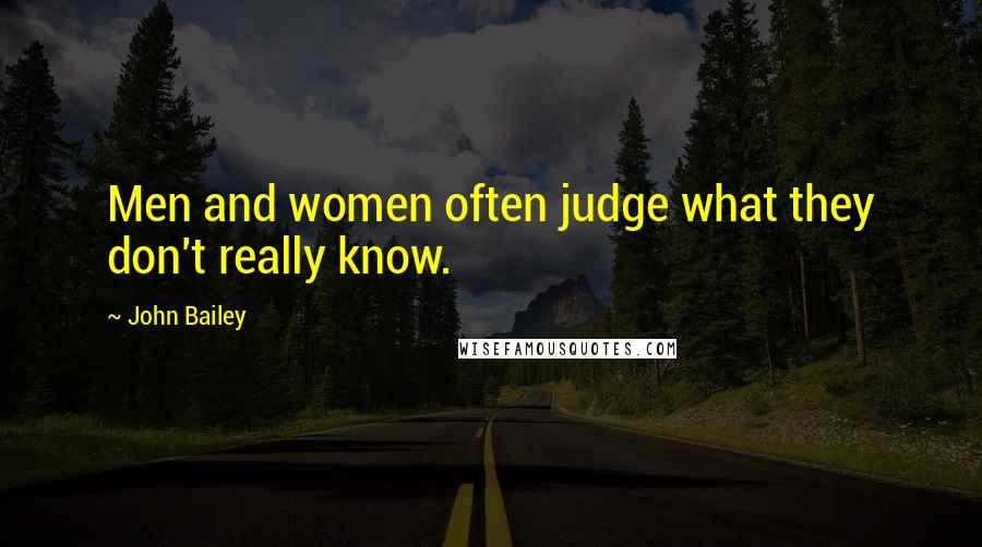 John Bailey Quotes: Men and women often judge what they don't really know.