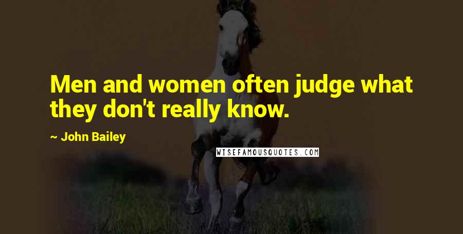 John Bailey Quotes: Men and women often judge what they don't really know.