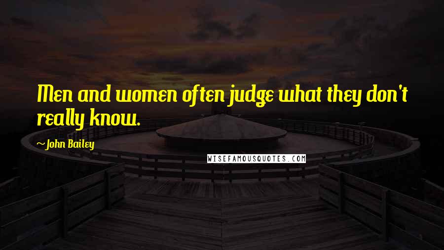 John Bailey Quotes: Men and women often judge what they don't really know.