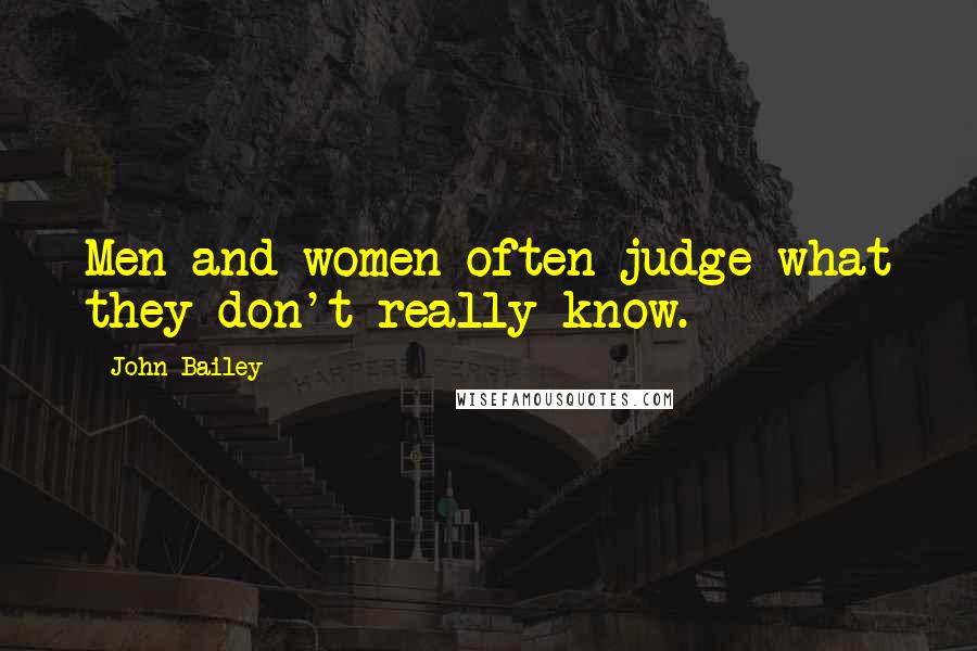 John Bailey Quotes: Men and women often judge what they don't really know.