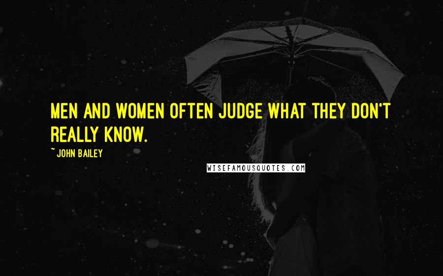 John Bailey Quotes: Men and women often judge what they don't really know.