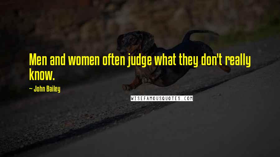 John Bailey Quotes: Men and women often judge what they don't really know.