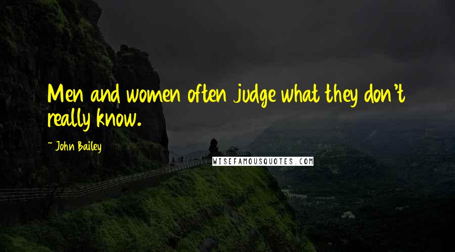 John Bailey Quotes: Men and women often judge what they don't really know.