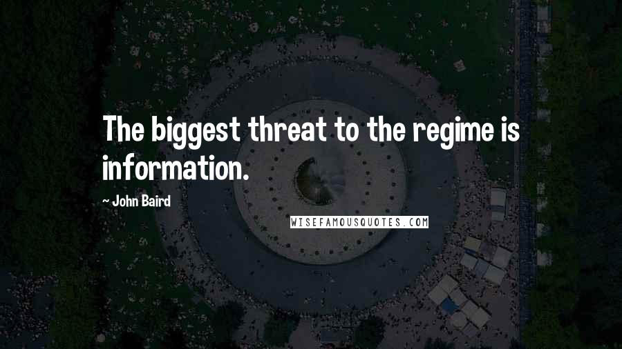 John Baird Quotes: The biggest threat to the regime is information.