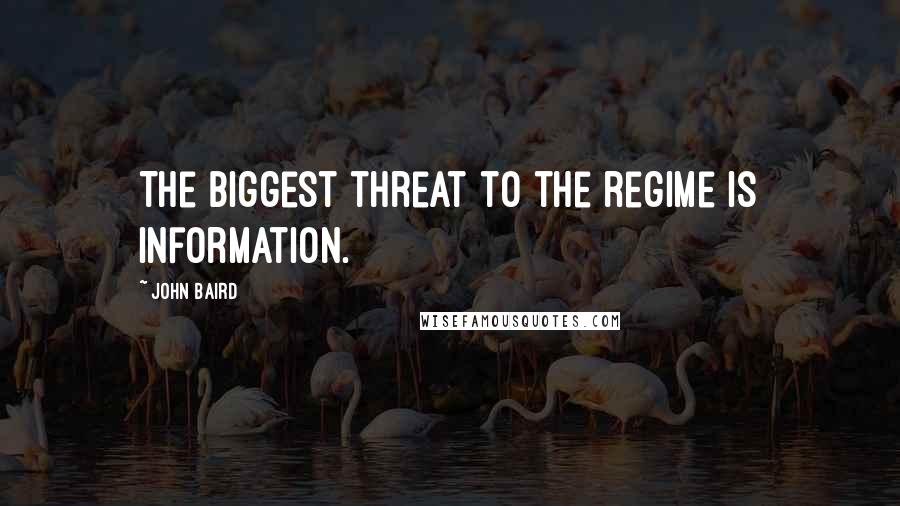 John Baird Quotes: The biggest threat to the regime is information.