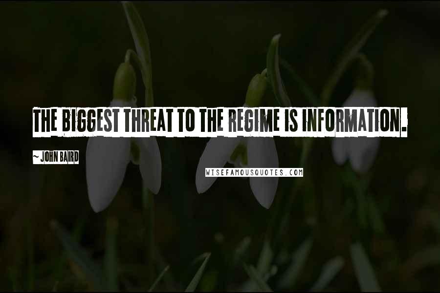 John Baird Quotes: The biggest threat to the regime is information.