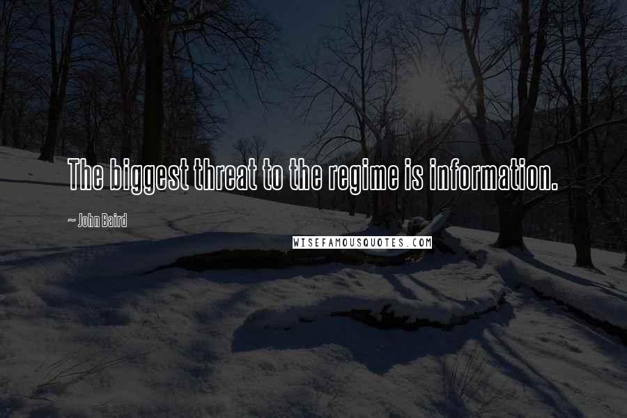John Baird Quotes: The biggest threat to the regime is information.