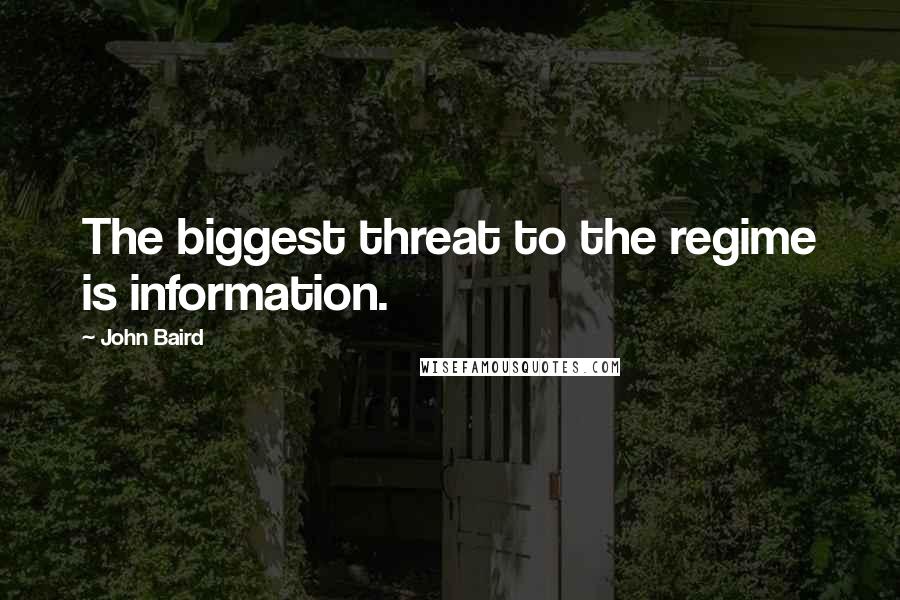 John Baird Quotes: The biggest threat to the regime is information.