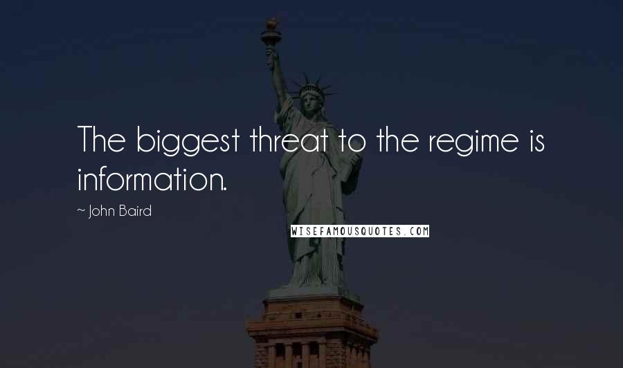 John Baird Quotes: The biggest threat to the regime is information.