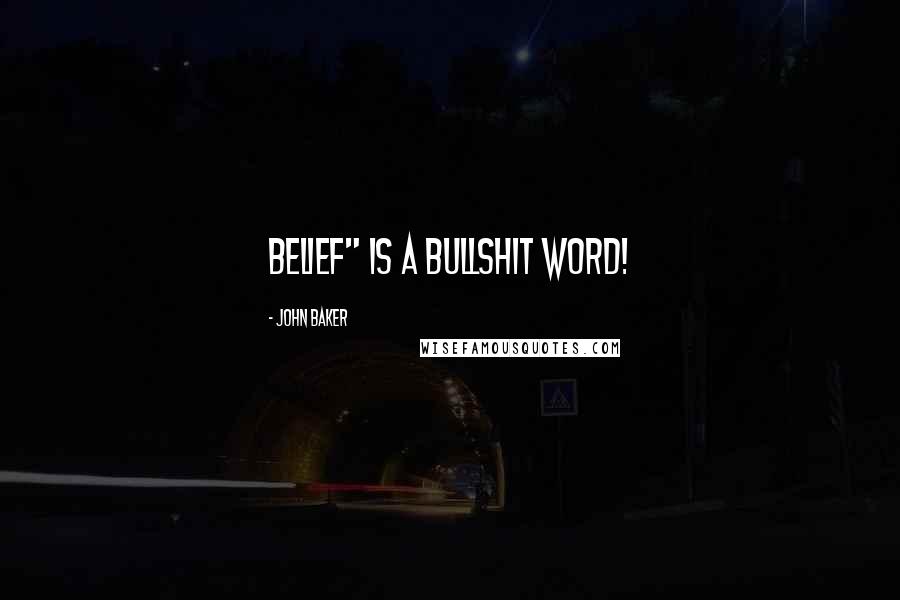 John Baker Quotes: Belief" is a bullshit word!