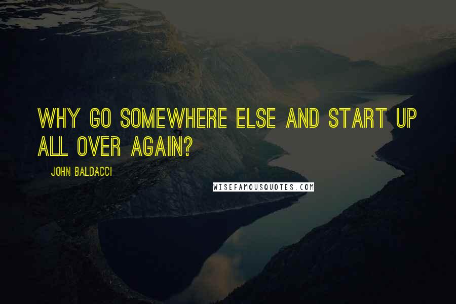 John Baldacci Quotes: Why go somewhere else and start up all over again?