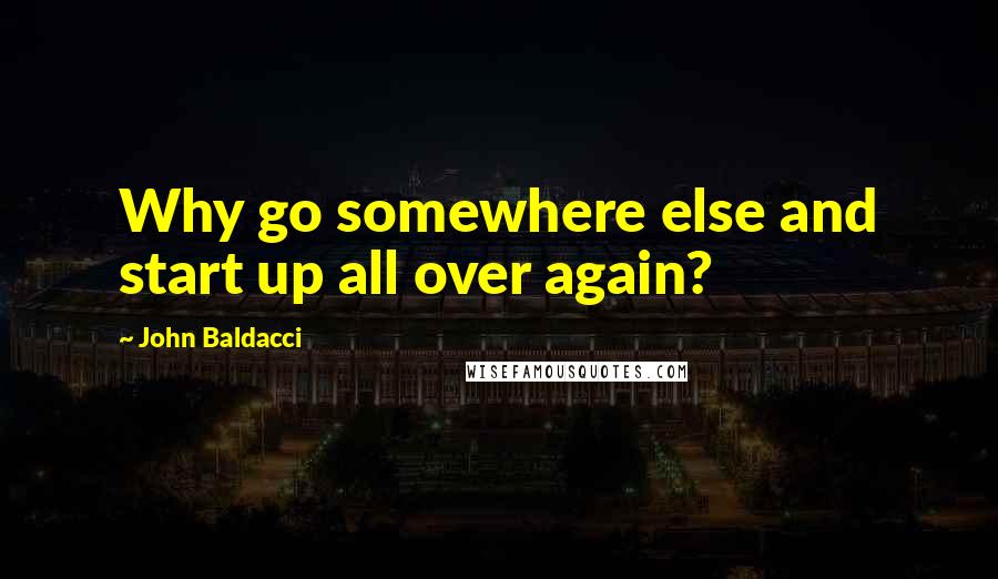 John Baldacci Quotes: Why go somewhere else and start up all over again?