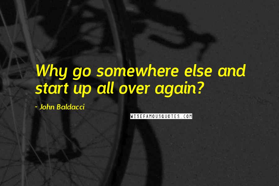 John Baldacci Quotes: Why go somewhere else and start up all over again?