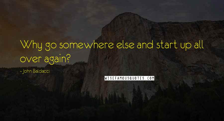 John Baldacci Quotes: Why go somewhere else and start up all over again?