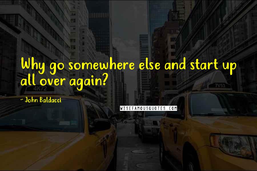 John Baldacci Quotes: Why go somewhere else and start up all over again?