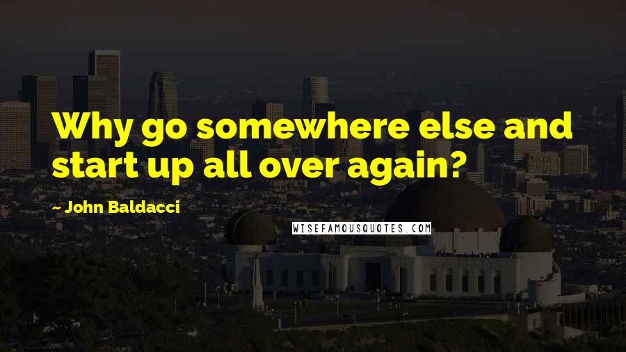 John Baldacci Quotes: Why go somewhere else and start up all over again?