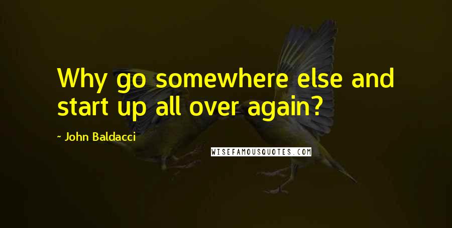 John Baldacci Quotes: Why go somewhere else and start up all over again?