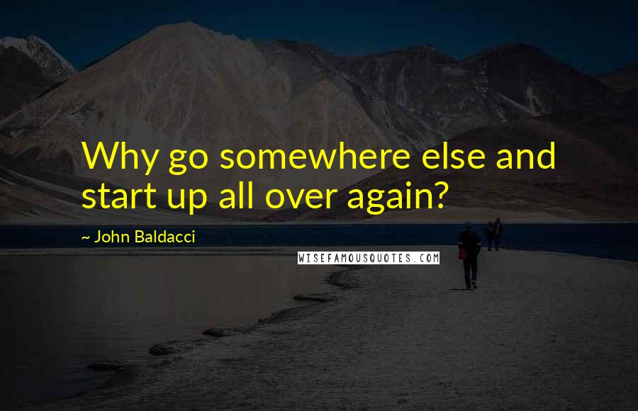 John Baldacci Quotes: Why go somewhere else and start up all over again?