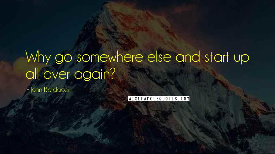 John Baldacci Quotes: Why go somewhere else and start up all over again?