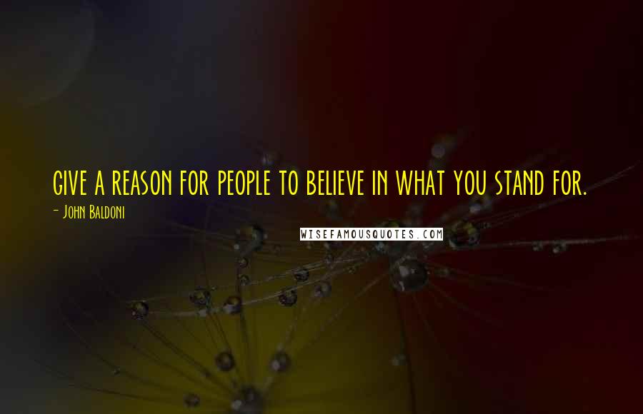 John Baldoni Quotes: give a reason for people to believe in what you stand for.