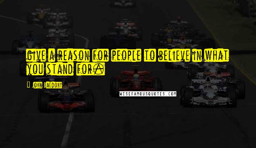 John Baldoni Quotes: give a reason for people to believe in what you stand for.